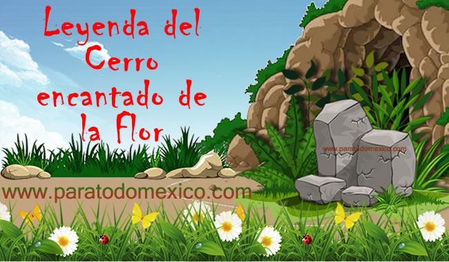 Leyenda del Cerro encantado de la Flor Leyenda del Cerro encantado de la Flor